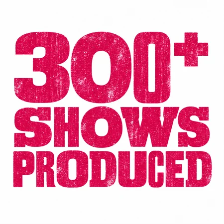 300+ shows produced